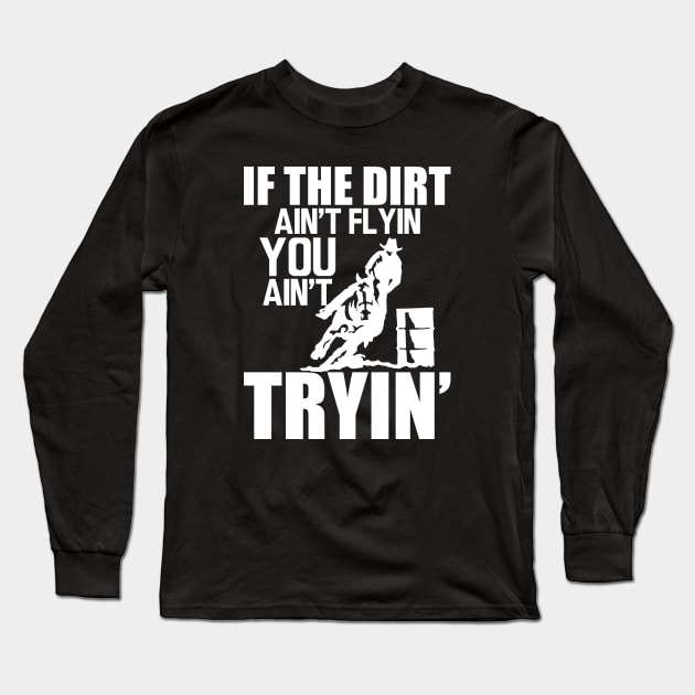 Barrel Racing - If dirt ain't flyin you ain't tryin' w Long Sleeve T-Shirt by KC Happy Shop